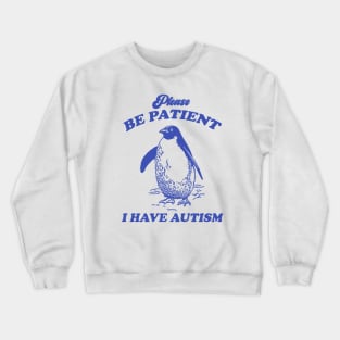 Please Be Patient I Have Autism, Vintage Drawing T Shirt, Meme T Shirt, Sarcastic T Shirt, Unisex Crewneck Sweatshirt